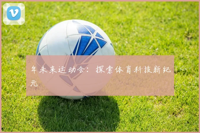 年未来运动会：探索体育科技新纪元