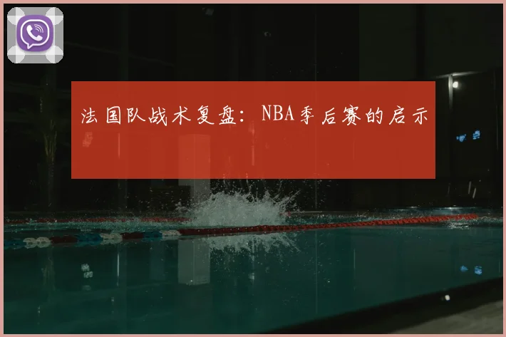 法国队战术复盘：NBA季后赛的启示