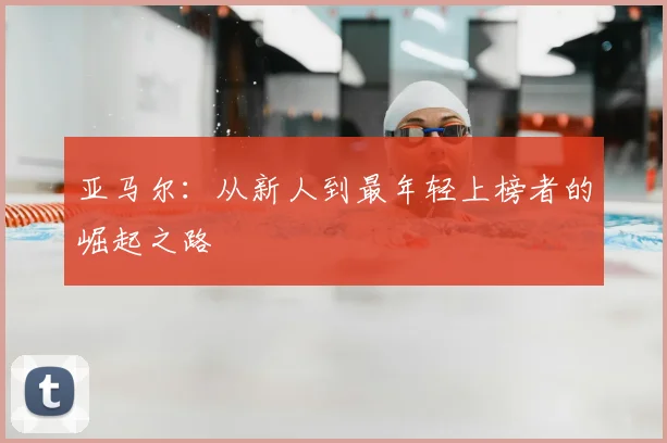 亚马尔：从新人到最年轻上榜者的崛起之路